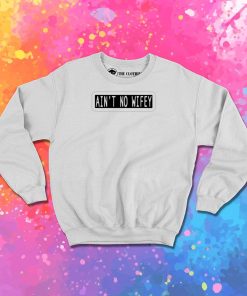 aint no wifey Sweatshirt