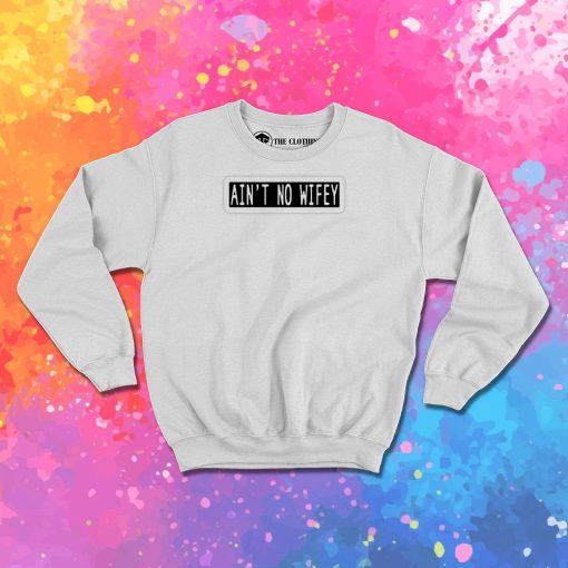 aint no wifey Sweatshirt