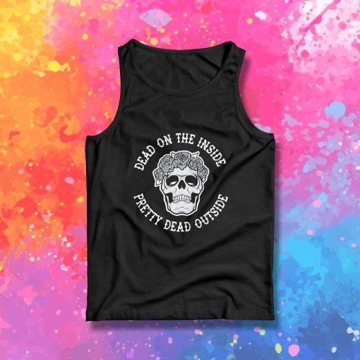 Dead On The Inside Pretty Dead Outside Tank Top