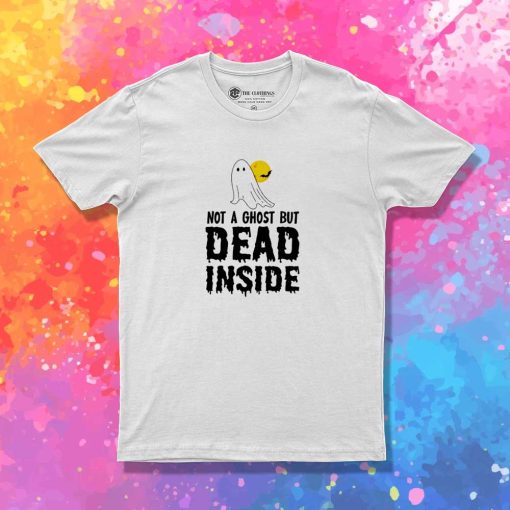 Not A Ghost But Dead Inside T-Shirt