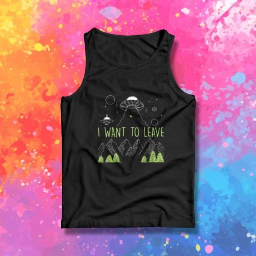 I Want To Leave Alien Tank Top