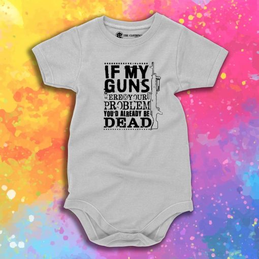 If My Guns Dead Your Problem Baby Onesie