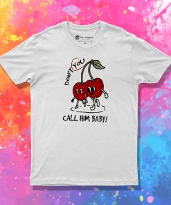 Cerry Don't You Call Him Baby T Shirt