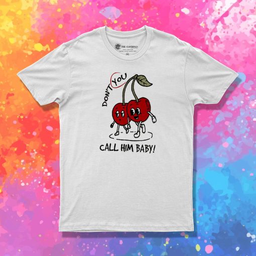 Cerry Don't You Call Him Baby T Shirt