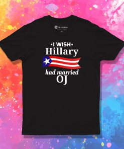 I Wish Hillary Had Married OJ T Shirt