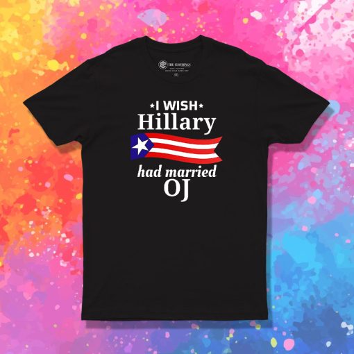 I Wish Hillary Had Married OJ T Shirt