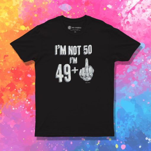 I’m Not 50 I’m 49+ T Shirt