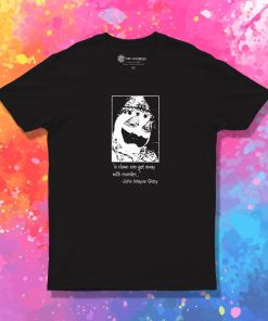 John Wayne Gacy Clown Can Get Away With Muder T Shirt