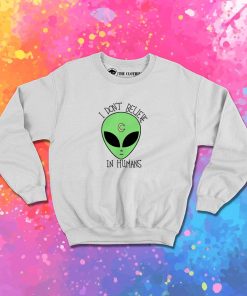 Alien i Dont Believe In Human Sweatshirt 1.jpeg