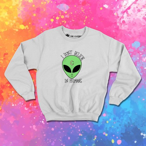 Alien i Dont Believe In Human Sweatshirt 1.jpeg