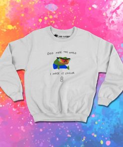 God Made The World I Made Cooler Sweatshirt