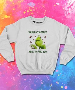 Grinch Touch My Coffee I Will Slap You So Hard Sweatshirt