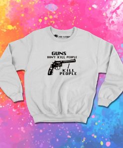 Guns Don’t Kill People I Kill People Sweatshirt