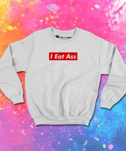 I Eat Ass Sweatshirt