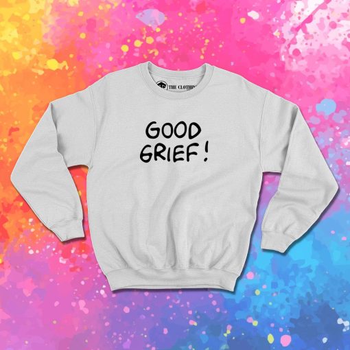 good grief Sweatshirt