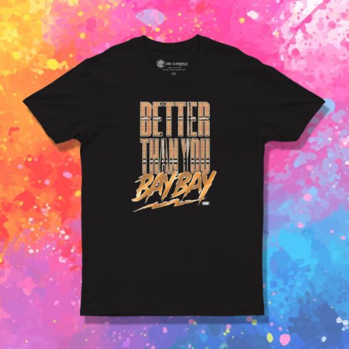 Better Than You Bay Bay T Shirt