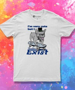 Bulldog Im Very Cute But I Shouldnt Exist T Shirt