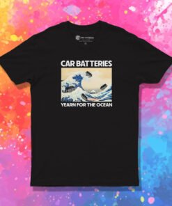 Car Batteries Yearn For The Ocean T Shirt