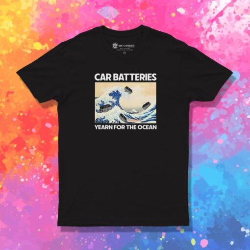 Car Batteries Yearn For The Ocean T Shirt