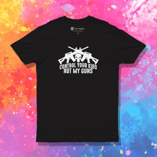 Control Your Kids Not My Guns T Shirt