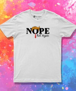 Donald Trump NOPE Not Again T Shirt