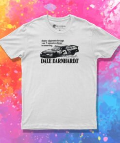 Every Cigarette Brings You 7 Minutes Closer To Meeting Dale Earnhardt T Shirt