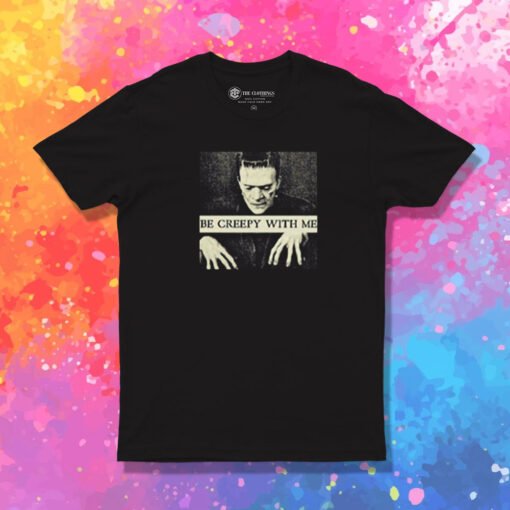 Frankenstein Be Creepy With Me T Shirt