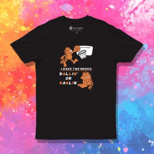 Garfield I Have Two Moods Ballin Or Bawlin T Shirt