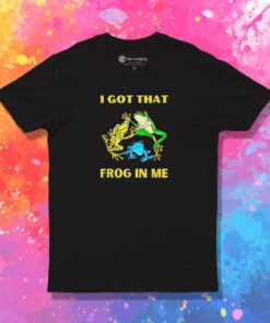 I Got That Frog In Me T Shirt