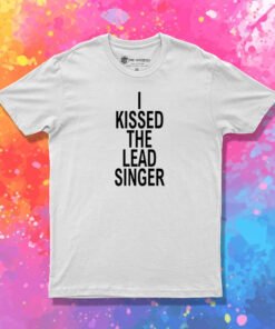 I Kissed The Lead Singer T Shirt