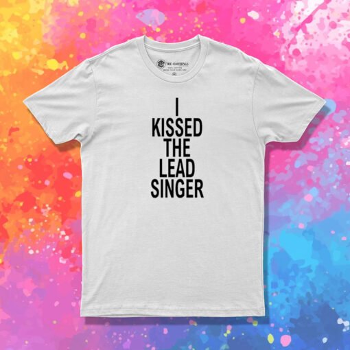 I Kissed The Lead Singer T Shirt