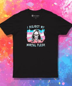 I Reject My Mortal Flesh T Shirt