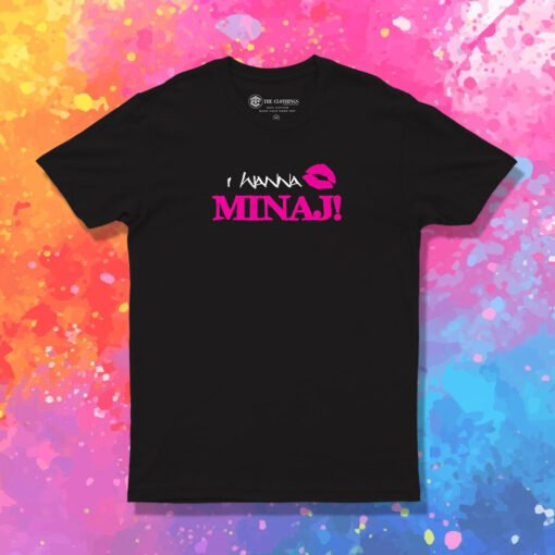 I Wanna Minaj T Shirt