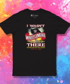 I Wasn't There Wrestlemania T Shirt