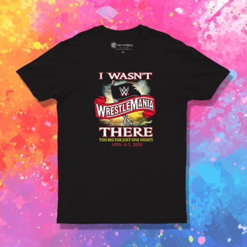 I Wasn't There Wrestlemania T Shirt