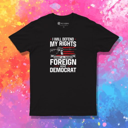 I Will Defend My Rights Against All Enemies Foreign And Democra T Shirt