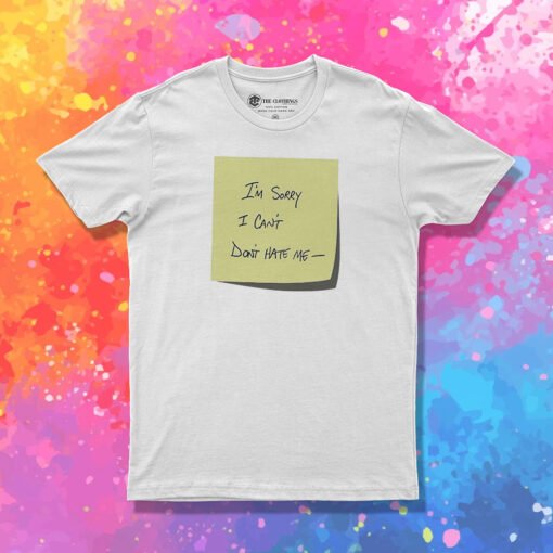 I’m Sorry I Can't Don't Hate Me T Shirt