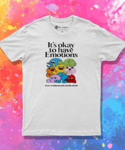 It’s Okay To Have Emotions T Shirt