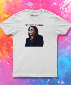 Kamala Harris Do Not Come T Shirt