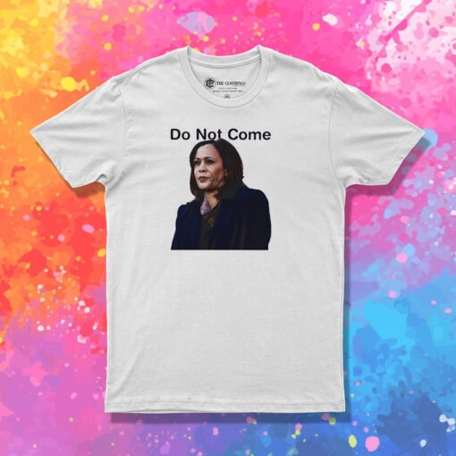 Kamala Harris Do Not Come T Shirt