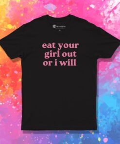 LGBT Eat Your Girl Out Or I Will T Shirt