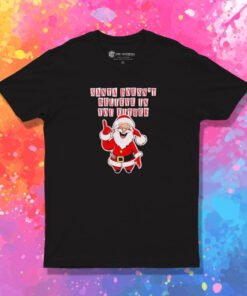 Santa Doesn’t Believe In You Either Christmas Tacky T Shirt