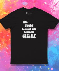 The Pussy Little Shy When You Cheap T Shirt