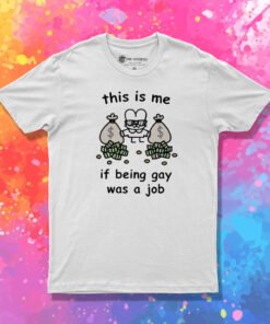 This Is Me If Being Gay Was A Job T Shirt