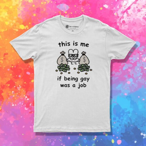 This Is Me If Being Gay Was A Job T Shirt