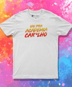 Vai Pra Academia Caralho T Shirt