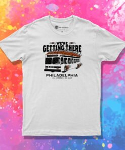 We’re Getting There Philadelphia All Brakes No Gas T Shirt