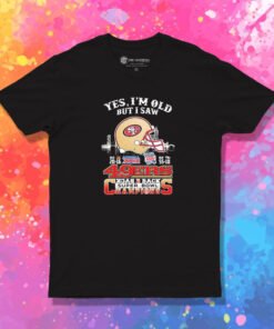 Yes Im Old But I Saw 49ers Back2back Super Bowl Champions T Shirt