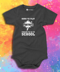 Born To Play Fortnite Forced To Go To School Baby Onesie 1.jpeg