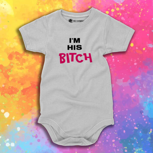 Im His Bitch Baby Onesie 1.jpeg